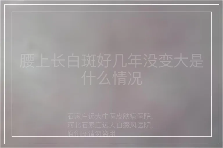 腰上长白斑好几年没变大是什么情况