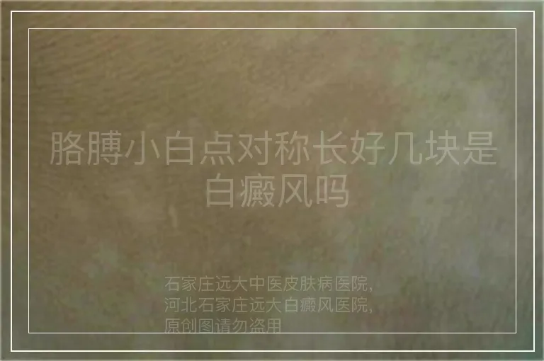 胳膊小白点对称长好几块是白癜风吗