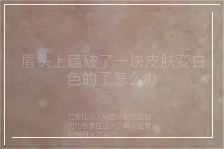眉头上磕破了一块皮肤变白色的了怎么办